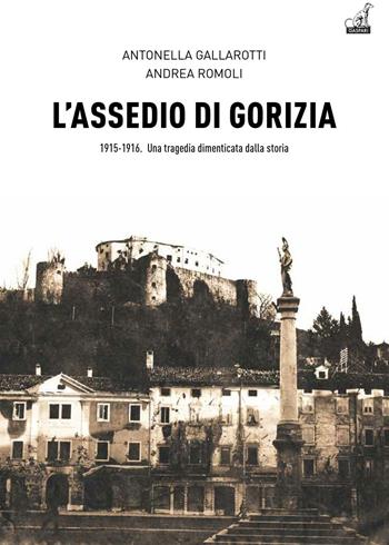 L' assedio di Gorizia. Una tragedia dimenticata dalla storia - Andrea Romoli, Antonella Gallarotti - Libro Gaspari 2016, Collana storica | Libraccio.it
