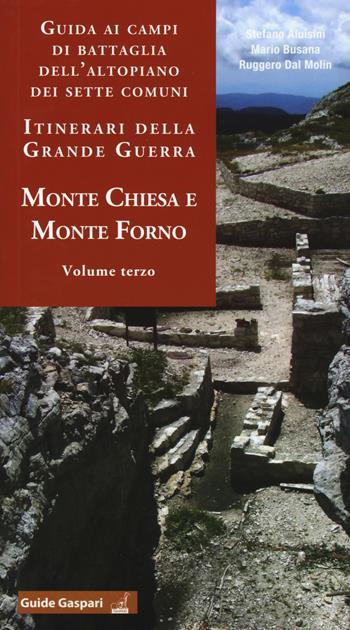 Guida ai campi di battaglia dell'Altopiano dei Sette Comuni. Itinerari della Grande Guerra. Vol. 3: Monte Chiesa e Forno. - Stefano Aluisini, Mario Busana, Ruggero Dal Molin - Libro Gaspari 2017, Guide Gaspari | Libraccio.it