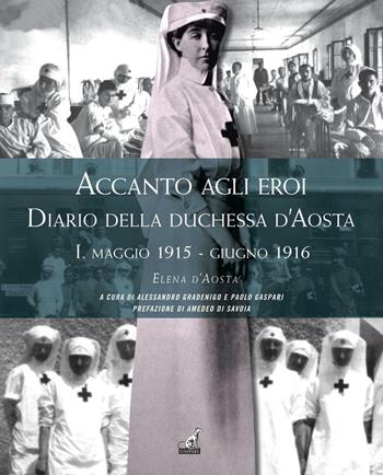 Accanto agli eroi. Diario della duchessa d'Aosta. Ediz. illustrata. Vol. 1: Maggio 1915-giugno 1916 - Elena d'Aosta - Libro Gaspari 2017, La storia raccontata e illustrata | Libraccio.it