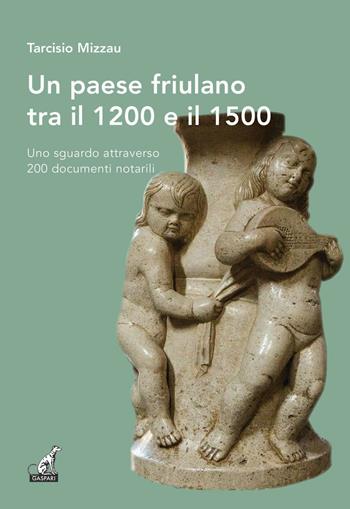 Un paese friulano tra il 1200 e il 1500. Uno sguardo attraverso 200 documenti notarili - Tarcisio Mizzau - Libro Gaspari 2016 | Libraccio.it