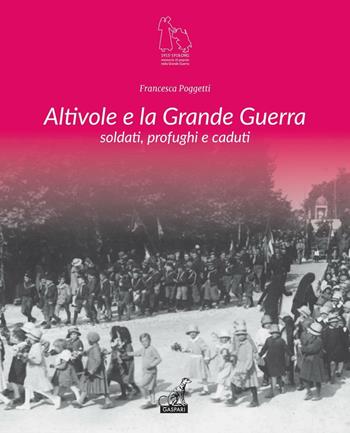 Altivole e la grande guerra. Soldati, profughi, caduti - Francesca Poggetti - Libro Gaspari 2016 | Libraccio.it