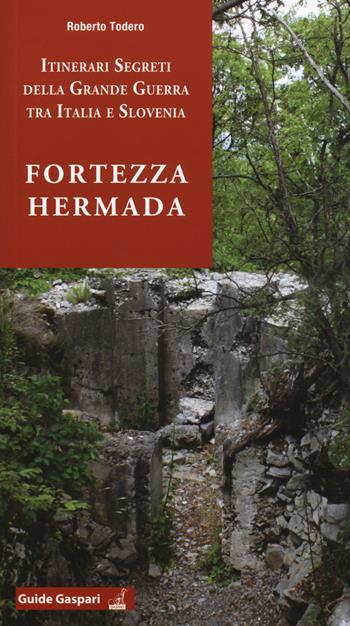 Fortezza Hermada. Storia e itinerari della grande guerra in Italia e Slovenia - Roberto Todero - Libro Gaspari 2017 | Libraccio.it