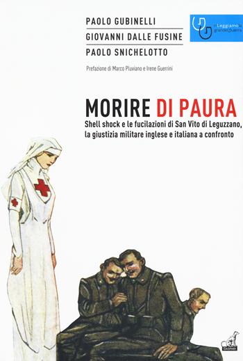 Morire di paura. Shell shock e le fucilazioni di San Vito di Leguzzano, la giustizia militare inglese e italiana a confronto - Paolo Gubinelli, Giovanni Dalle Fusine, Paolo Snichelotto - Libro Gaspari 2017, Rileggiamo la Grande Guerra | Libraccio.it