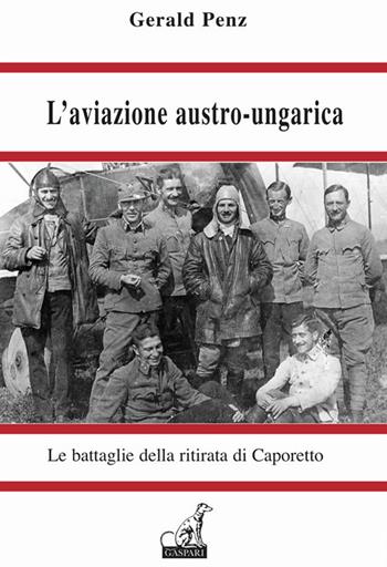 L'aviazione austro-ungarica. Le battaglie della ritirata di Caporetto - Gerald Penz - Libro Gaspari 2023, La storia raccontata e illustrata | Libraccio.it