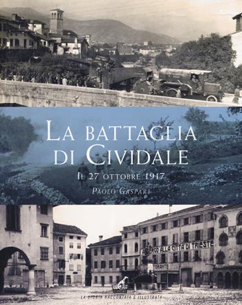 La battaglia di Cividale. Il 27 ottobre 1917 - Paolo Gaspari - Libro Gaspari 2017, La storia raccontata e illustrata | Libraccio.it