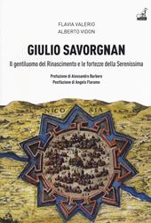 Giulio Savorgnan. Il gentiluomo del Rinascimento e le fortezze della Serenissima