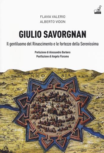 Giulio Savorgnan. Il gentiluomo del Rinascimento e le fortezze della Serenissima - Flavia Valerio, Alberto Vidon - Libro Gaspari 2018, Storica | Libraccio.it