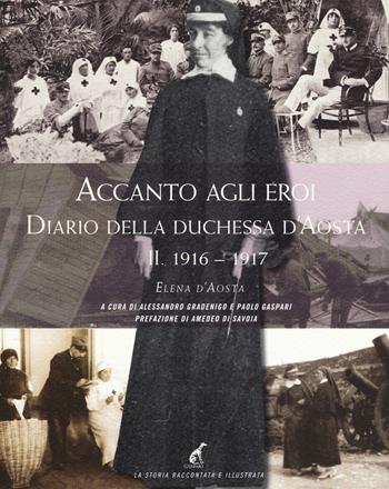 Accanto agli eroi. Diario della duchessa d'Aosta. Ediz. illustrata. Vol. 2: 1916-1917 - Elena d'Aosta - Libro Gaspari 2017, La storia raccontata e illustrata | Libraccio.it