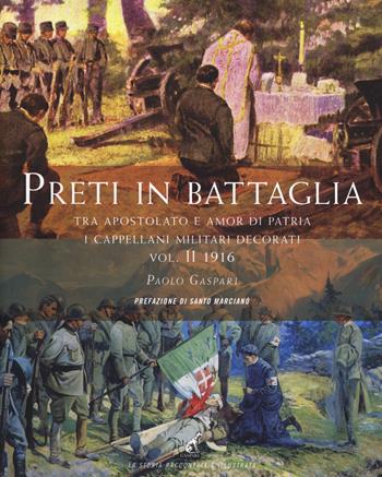 Preti in battaglia. Vol. 2: Tra apostolato e amor di patria. I cappellani miliari decorati 1916 - Paolo Gaspari - Libro Gaspari 2019, La storia raccontata e illustrata | Libraccio.it