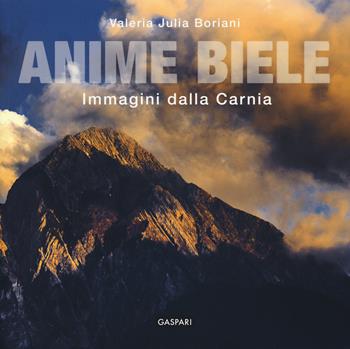 Anime biele. Immagini e tradizioni della Carnia. Ediz. a colori - Valeria Julia Boriani - Libro Gaspari 2017 | Libraccio.it