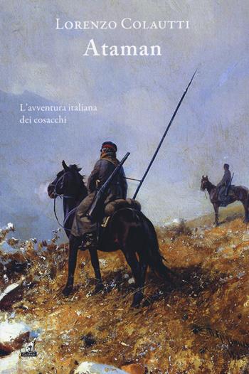Ataman. L'avventura italiana dei cosacchi - Lorenzo Colautti - Libro Gaspari 2017, Narrativa | Libraccio.it
