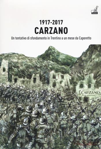 1917-2017. Carzano. Un tentativo di sfondamento in Trentino a un mese da Caporetto  - Libro Gaspari 2017, Collana storica | Libraccio.it