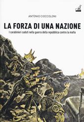 La forza di una nazione. I carabinieri caduti nella guerra della repubblica contro la mafia