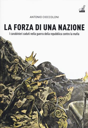 La forza di una nazione. I carabinieri caduti nella guerra della repubblica contro la mafia - Antonio Cioccoloni - Libro Gaspari 2018, Collana storica | Libraccio.it