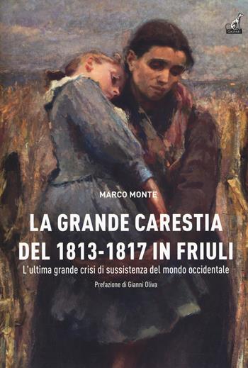 La carestia del 1813-1817 in Friuli. L'ultima grande crisi di sussistenza del mondo occidentale - Marco Monte - Libro Gaspari 2018, Collana storica | Libraccio.it