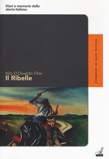 Il ribelle - Nilo D'Osualdo - Libro Gaspari 2018, Diari e memorie della storia italiana | Libraccio.it