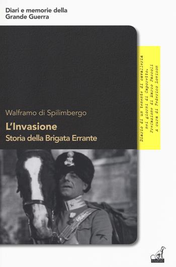 L' invasione. Storia della brigata errante. Diario di un tenente di cavalleria nei giorni di Caporetto - Walframo di Spilimbergo - Libro Gaspari 2018, Diari e memorie della Grande Guerra | Libraccio.it