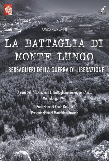 La battaglia di Monte Lungo. I bersaglieri della guerra di liberazione - Ugo Furlani - Libro Gaspari 2018, Collana storica | Libraccio.it