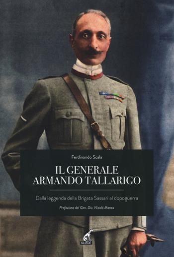 Il generale Armando Tallarigo. Dalla leggenda della Brigata Sassari al dopoguerra - Ferdinando Scala - Libro Gaspari 2018, Collana storica | Libraccio.it