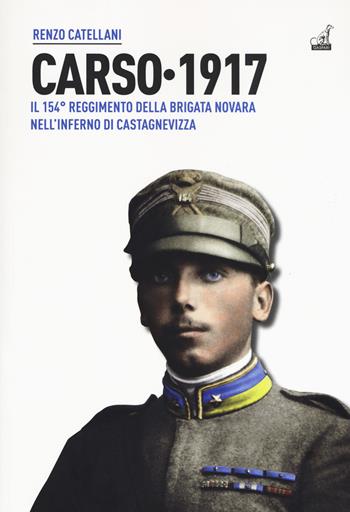 Carso 1917. Il 154º reggimento brigata Novara nell'inferno di Castagnevizza - Renzo Catellani - Libro Gaspari 2019, La nuova storia militare | Libraccio.it