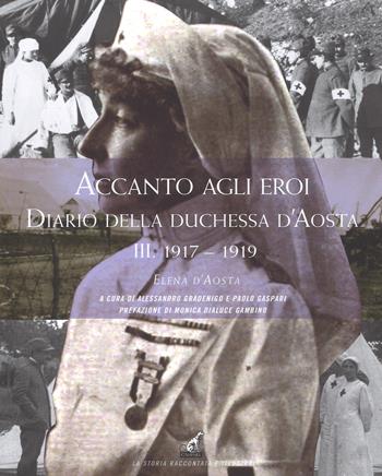 Accanto agli eroi. Diario della duchessa d'Aosta. Vol. 3: 1917-1918. - Elena d'Aosta - Libro Gaspari 2018, La storia raccontata e illustrata | Libraccio.it