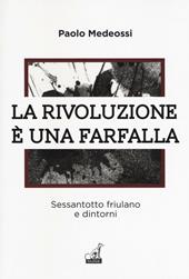 La rivoluzione è una farfalla. Sessantotto friulano e dintorni