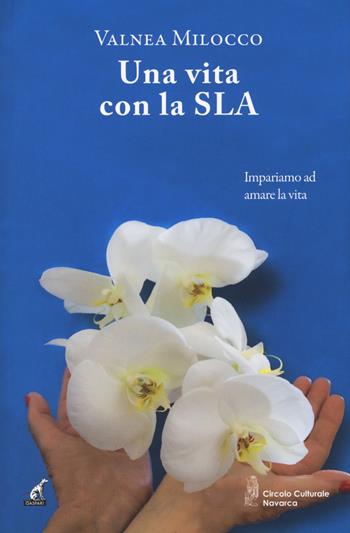 Una vita con la SLA - Valnea Milocco - Libro Gaspari 2018, Narrativa | Libraccio.it