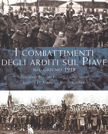 I combattimenti degli Arditi sul Piave e sul Grappa - Basilio Di Martino, Filippo Cappellano, Giacomo Bollini - Libro Gaspari 2018, La storia raccontata e illustrata | Libraccio.it