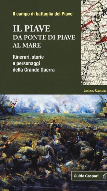 Il Piave. Da Ponte di Piave al mare. Itinerari, storie e personaggi della grande guerra - Lorenzo Cadeddu - Libro Gaspari 2018, Guide Gaspari | Libraccio.it