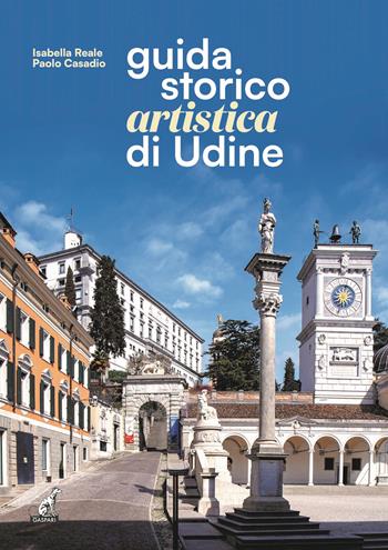Guida storico artistica di Udine - Isabella Reale, Paolo Casadio - Libro Gaspari 2022, Guide Gaspari | Libraccio.it
