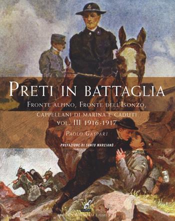 Preti in battaglia. Vol. 3: Fronte alpino, fronte dell'Isonzo, Cappellani di Marina e caduti. 1916-1917 - Paolo Gaspari - Libro Gaspari 2019, La storia raccontata e illustrata | Libraccio.it