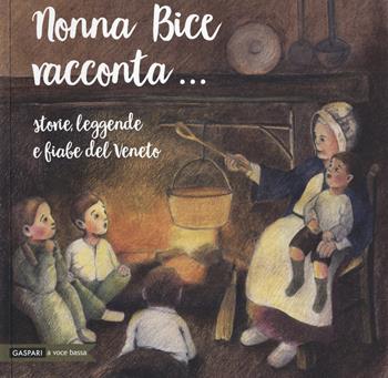 Nonna Bice racconta... storie, leggende e fiabe del Veneto - Guglielmo Donzella, Sonia Tri - Libro Gaspari 2019, A voce bassa | Libraccio.it