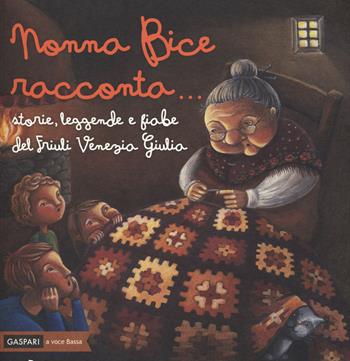 Nonna Bice racconta... storie, leggende e fiabe del Friuli Venezia Giulia. Ediz. a colori  - Libro Gaspari 2018, A voce bassa | Libraccio.it