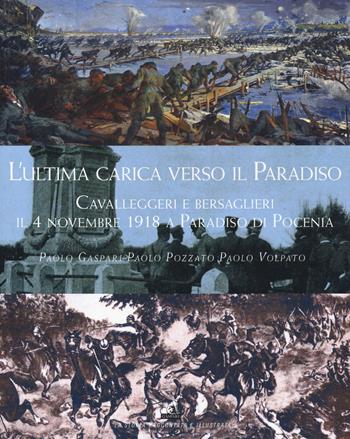 L'ultima carica verso il Paradiso. Cavalleggeri e bersaglieri il 4 novembre 1918 a Paradiso di Pocenia - Paolo Gaspari, Paolo Pozzato, Paolo Volpato - Libro Gaspari 2018, La storia raccontata e illustrata | Libraccio.it
