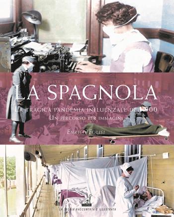 La spagnola. La tragica pandemia influenzale del '900. Un percorso per immagini. Ediz. illustrata - Enrico Folisi - Libro Gaspari 2020, Storica | Libraccio.it