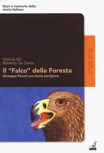 Il «Falco» della foresta. Giuseppe Peruch una storia partigiana - Vittoria Bit, Roberto De Santa - Libro Gaspari 2019, Diari e memorie della Grande Guerra | Libraccio.it