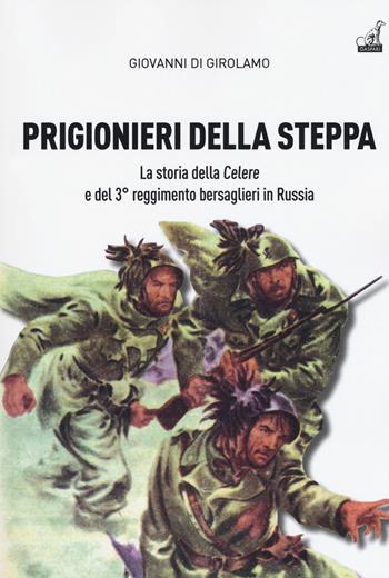 Prigionieri della steppa. La storia della Celere e del 3° reggimento bersaglieri in Russia - Giovanni Di Girolamo - Libro Gaspari 2019, Storica | Libraccio.it