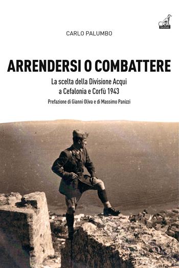 Arrendersi o combattere. La scelta della Divisione Aqui a Corfù e Cefalonia - Carlo Palumbo - Libro Gaspari 2022 | Libraccio.it