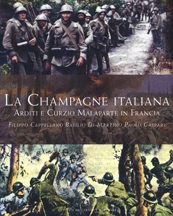 La Champagne italiana. Arditi e Curzio Malaparte in Francia - Filippo Cappellano, Basilio Di Martino, Paolo Gaspari - Libro Gaspari 2019 | Libraccio.it