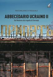 Abbecedario ucraino. Vol. 2: Dal Medioevo alla tragedia Chernobyl.