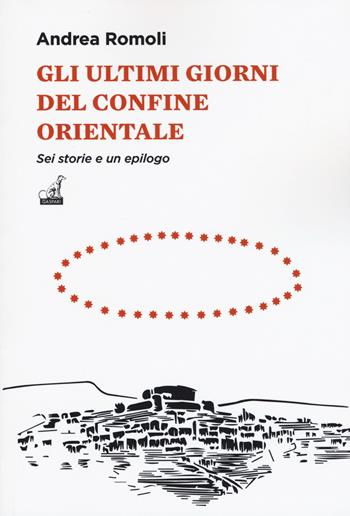 Gli ultimi giorni del confine orientale. Sei storie e un epilogo - Andrea Romoli - Libro Gaspari 2019, Gli imprevisti | Libraccio.it
