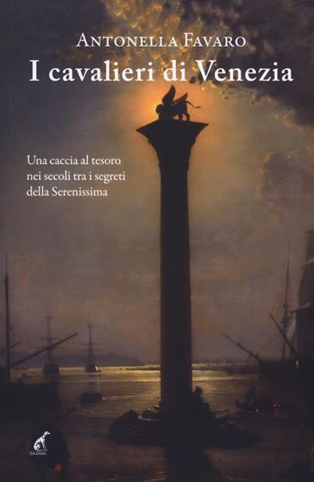 I cavalieri di Venezia - Antonella Favaro - Libro Gaspari 2019, Narrativa | Libraccio.it