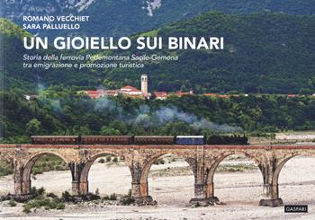 Un gioiello sui binari. Storia della ferrovia Pedemontana Sacile-Gemona tra emigrazione e promozione turistica - Romano Vecchiet, Sara Palluello - Libro Gaspari 2019 | Libraccio.it