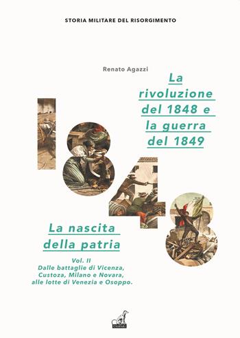 La rivoluzione del 1848. La nascita della patria. Vol. 2: Dalle battaglie di Vicenza, Custoza, Milano e Novara alle lotte di Venezia e Osoppo - Renato Agazzi - Libro Gaspari 2019 | Libraccio.it