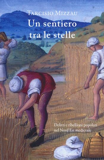 Un sentiero tra le stelle. Delitti e ribellioni popolari nel Nord Est medievale - Tarcisio Mizzau - Libro Gaspari 2019, Narrativa | Libraccio.it