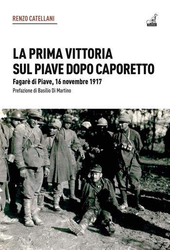 La prima vittoria sul Piave dopo Caporetto. Fagarè di Piave, 16 novembre 1917 - Renzo Cattelani - Libro Gaspari 2022 | Libraccio.it