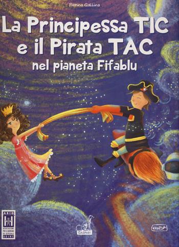 La principessa Tic e il pirata Tac nel pianeta Fifablu. Ediz. a colori - Pierina Gallina - Libro Gaspari 2020 | Libraccio.it
