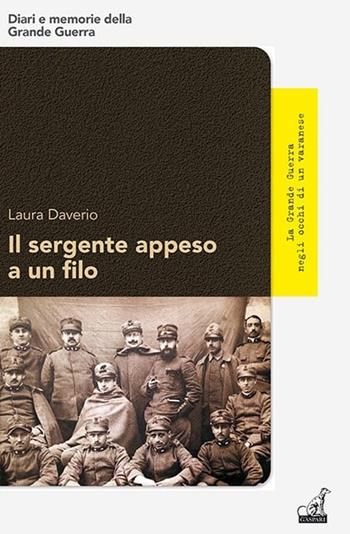 Il sergente appeso a un filo. La Grande Guerra negli occhi di un varanese - Laura Daverio - Libro Gaspari 2020, Diari e memorie della Grande Guerra | Libraccio.it