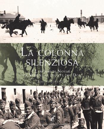 La colonna silenziosa. I Lancieri di Novara da Verona al fronte del Don - Simone Lorenzon - Libro Gaspari 2020, La storia raccontata e illustrata | Libraccio.it