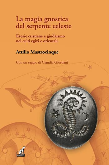 La magia gnostica del serpente celeste. Eresie cristiane e giudaismo nei culti egizi e orientali - Attilio Mastrocinque - Libro Gaspari 2023, I gelsi | Libraccio.it